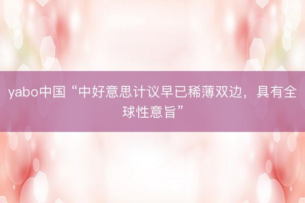 yabo中国 “中好意思计议早已稀薄双边，具有全球性意旨”