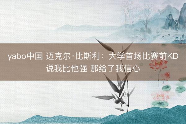 yabo中国 迈克尔·比斯利：大学首场比赛前KD说我比他强 那给了我信心