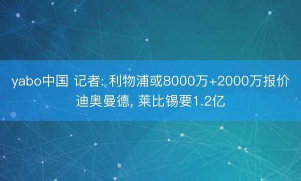 yabo中国 记者: 利物浦或8000万+2000万报价迪奥曼德， 莱比锡要1.2亿