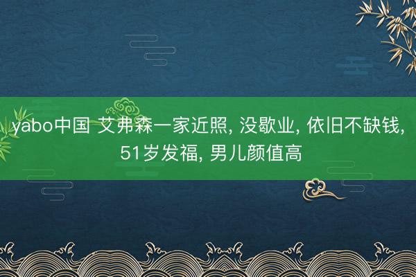 yabo中国 艾弗森一家近照, 没歇业, 依旧不缺钱, 51岁发福, 男儿颜值高